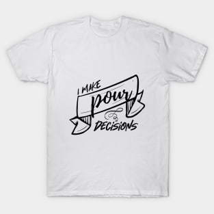 I make pour decisions T-Shirt